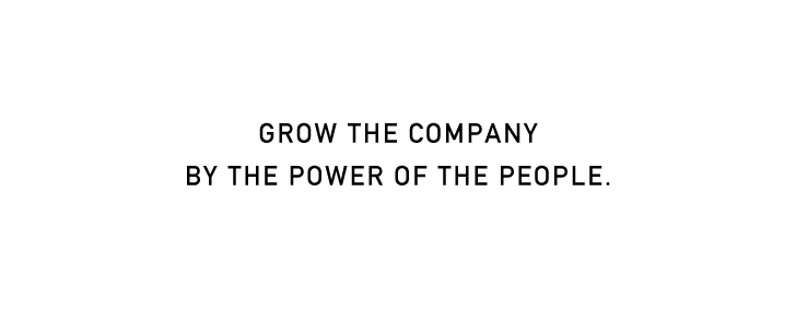 GROW THE COMPANY BY THE POWER OF THE PEOPLE.